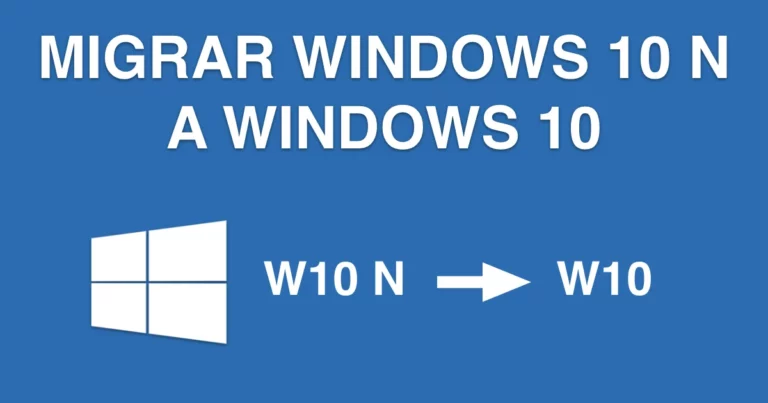 ¿CÓMO PUEDO migrar de Windows 10 N a Windows 10 (No N)?